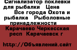 Сигнализатор поклевки для рыбалки › Цена ­ 16 000 - Все города Охота и рыбалка » Рыболовные принадлежности   . Карачаево-Черкесская респ.,Карачаевск г.